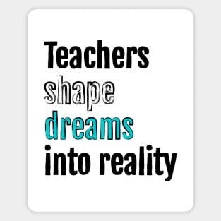 Teachers shape dreams into reality Magnet